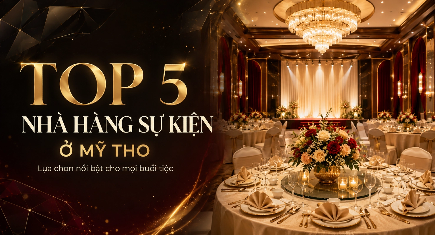 Top 5 Nhà Hàng Sự Kiện Ở Mỹ Tho Theo Đánh Giá Khách Hàng